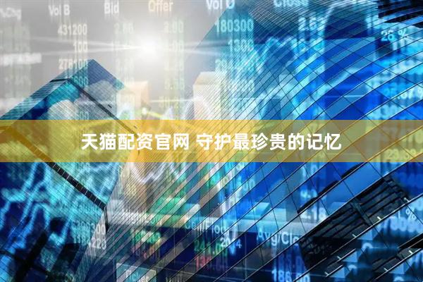 天猫配资官网 守护最珍贵的记忆